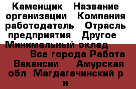 Каменщик › Название организации ­ Компания-работодатель › Отрасль предприятия ­ Другое › Минимальный оклад ­ 120 000 - Все города Работа » Вакансии   . Амурская обл.,Магдагачинский р-н